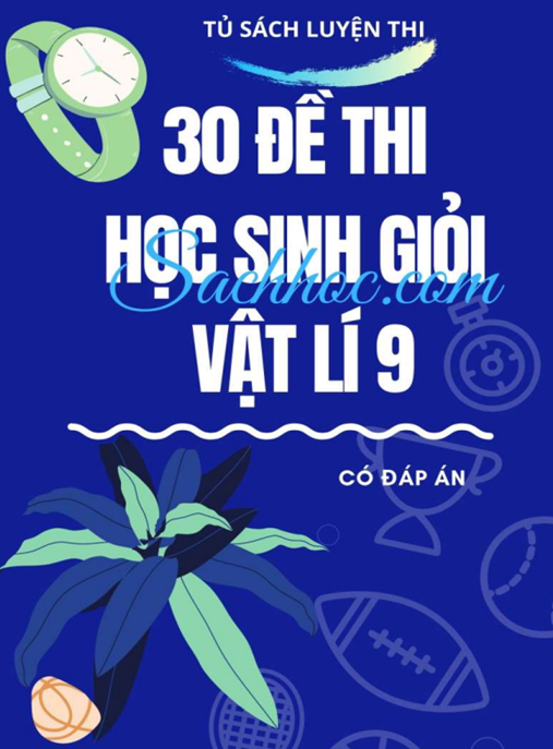 Tài Liệu Số 30 Đề Thi Học Sinh Giỏi Vật Lý Lớp 9 – Có Đáp Án