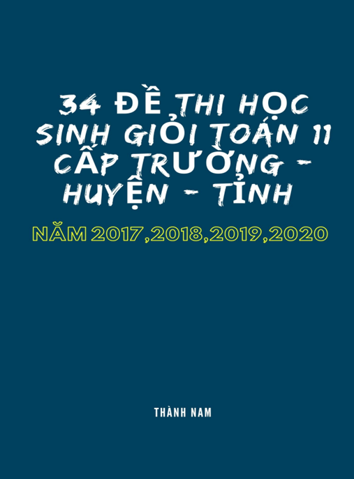 Tài Liệu Số 34 Đề Thi Học Sinh Giỏi Toán Lớp 11 Cấp Trường Huyện Tỉnh Năm 2017-2018-2019-2020