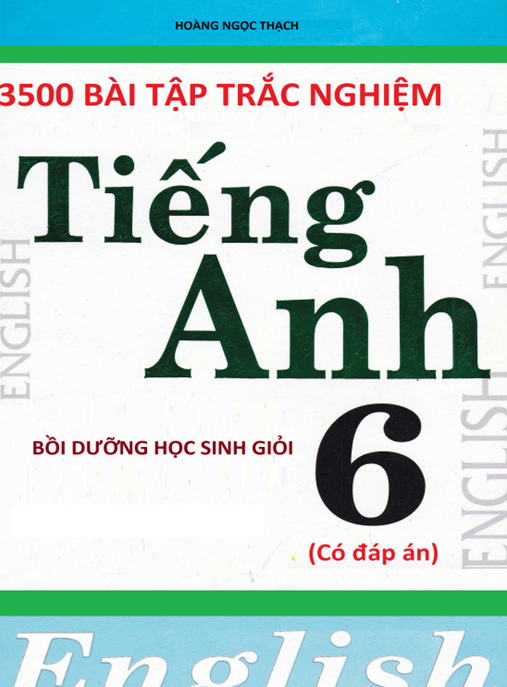 Tài Liệu Số 3500 Bài Tập Trắc Nghiệm Tiếng Anh Bồi Dưỡng Học Sinh Giỏi Lớp 6 Có Đáp Án