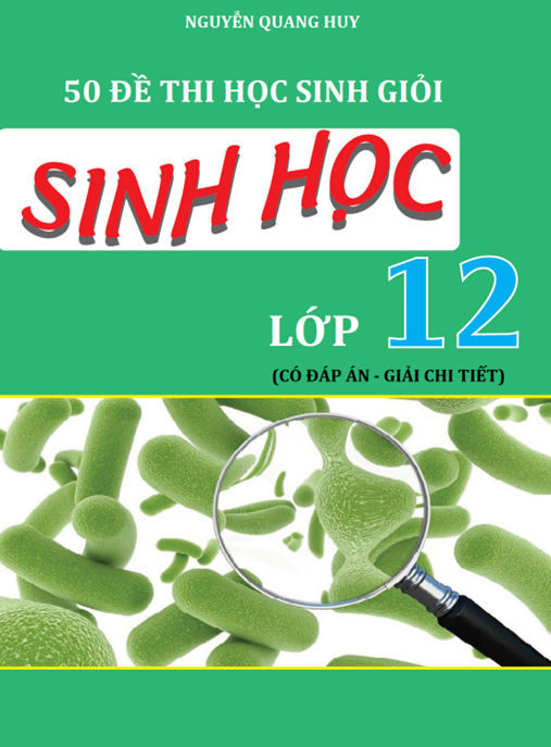 Tài Liệu Số 50 Đề Thi Học Sinh Giỏi Sinh Học Lớp 12 – Có Đáp Án Và Giải Chi Tiết
