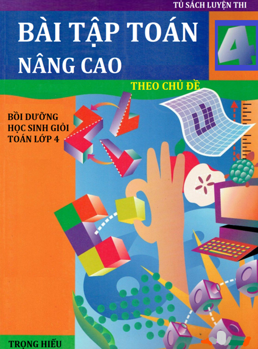 Tài Liệu Số Bài Tập Toán Lớp 4 Nâng Cao Theo Chủ Đề – Bồi Dưỡng Học Sinh Giỏi Toán Lớp 4