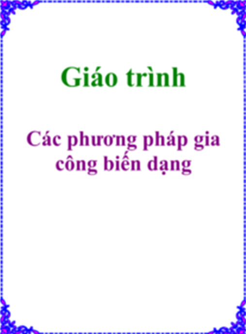 Tài Liệu Số Giáo Trình Các Phương Pháp Gia Công Biến Dạng
