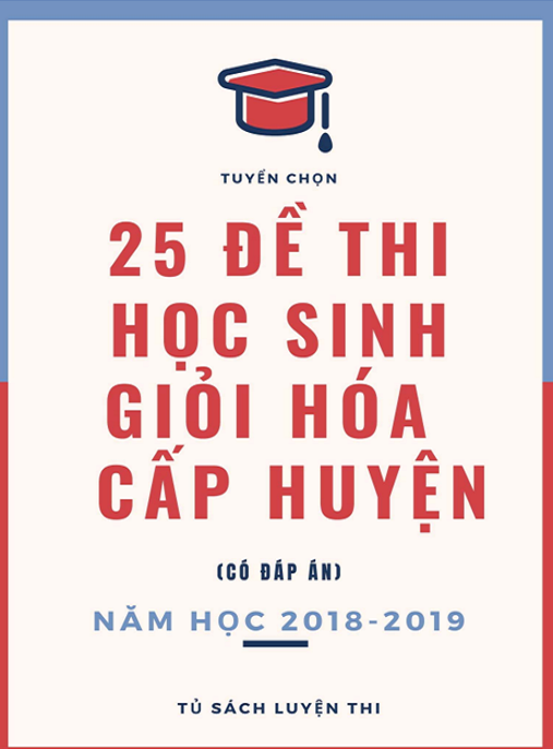 Tài Liệu Số Tuyển Chọn 25 Đề Thi Học Sinh Giỏi Hóa Cấp Huyện Có Đáp Án Năm Học 2018-2019