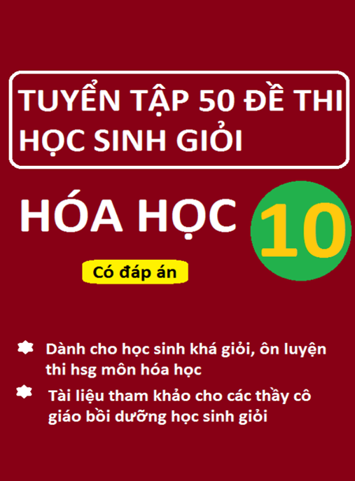 Tài Liệu Số Tuyển Chọn 50 Đề Thi Học Sinh Giỏi Hóa Học Lớp 10 – Có Đáp Án