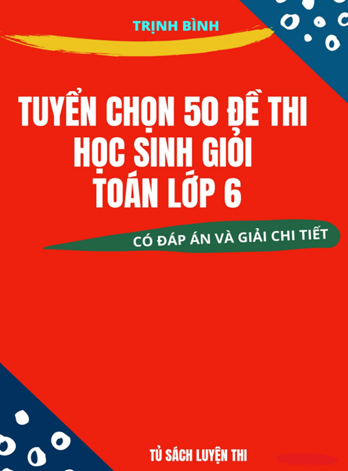 Tài Liệu Số Tuyển Chọn 50 Đề Thi Học Sinh Giỏi Toán Lớp 6