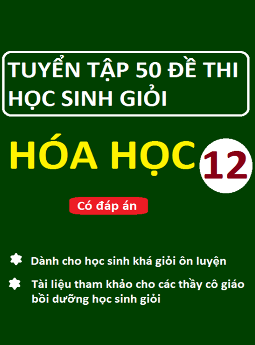 Tài Liệu Số Tuyển Tập 50 Đề Thi Học Sinh Giỏi Hóa Học Lớp 12 Có Đáp Án