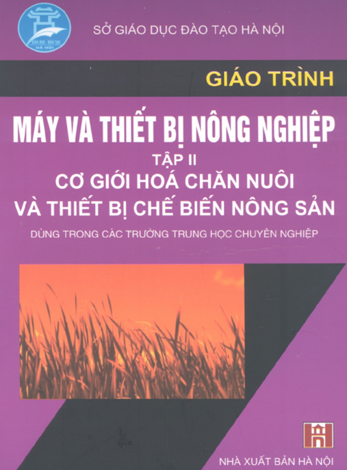 Tài Liệu Số Giáo Trình Máy Và Thiết Bị Nông Nghiệp Tập 2 – Cơ Giới Hóa Chăn Nuôi Và Thiết Bị Chế Biến Nông Sản